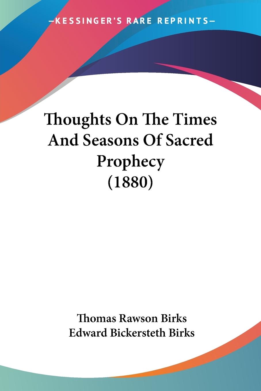 Thoughts On The Times And Seasons Of Sacred Prophecy (1880) - Birks, Thomas Rawson