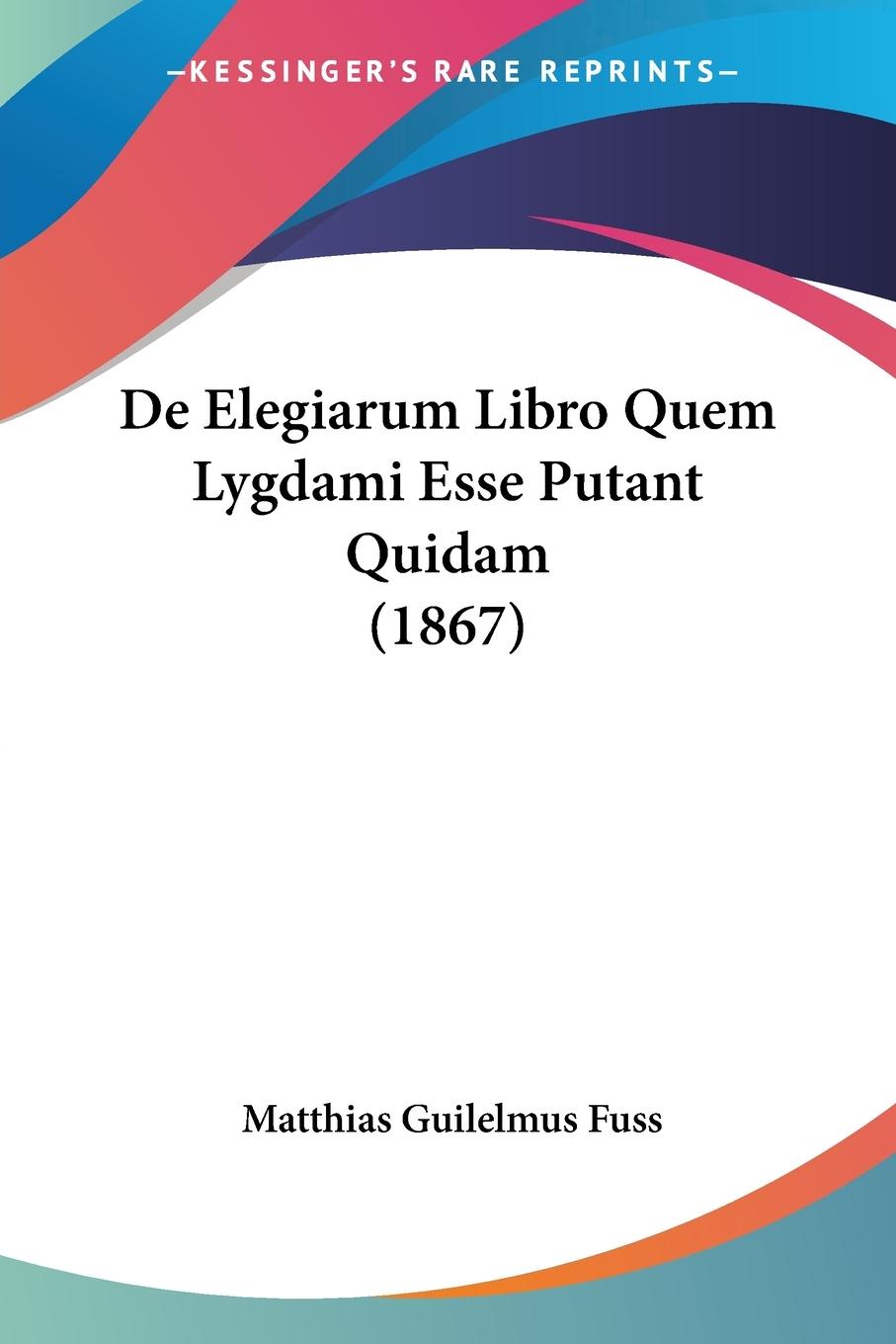 De Elegiarum Libro Quem Lygdami Esse Putant Quidam (1867) - Fuss, Matthias Guilelmus