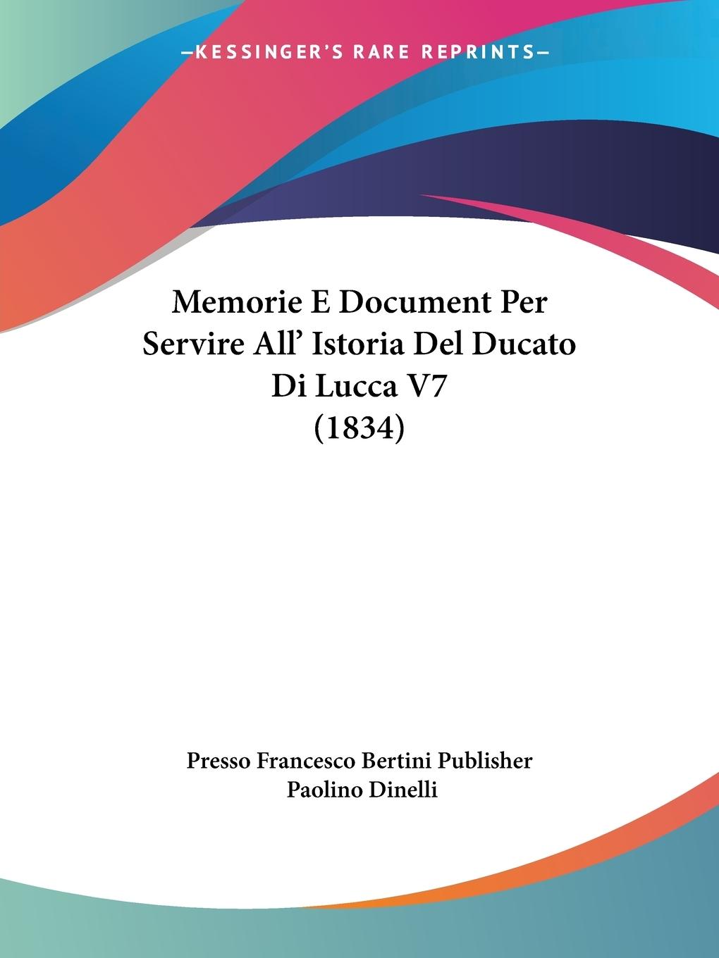 Memorie E Document Per Servire All  Istoria Del Ducato Di Lucca V7 (1834) - Presso Francesco Bertini Publisher Dinelli, Paolino