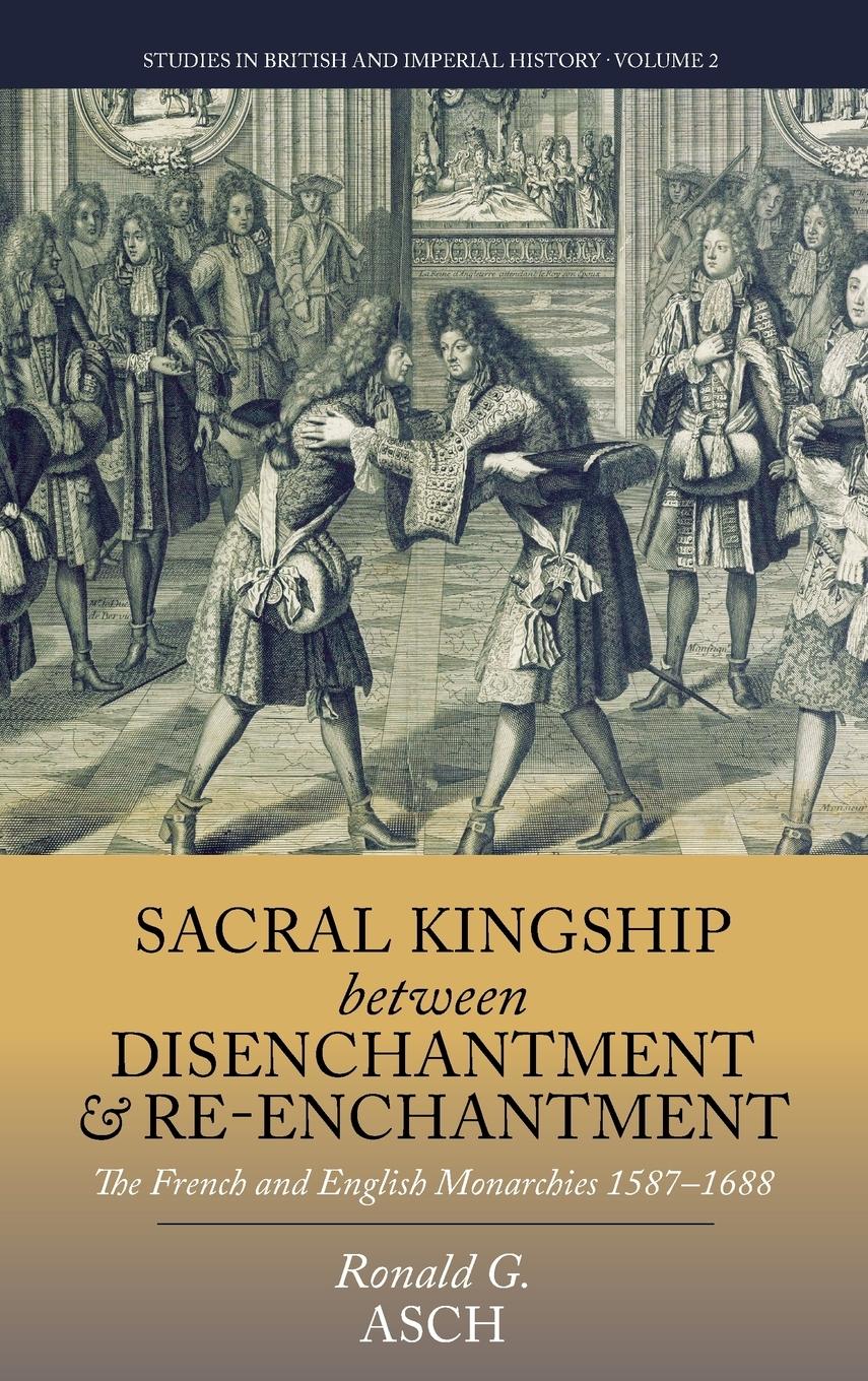 Sacral Kingship Between Disenchantment and Re-enchantment - Asch, Ronald G.