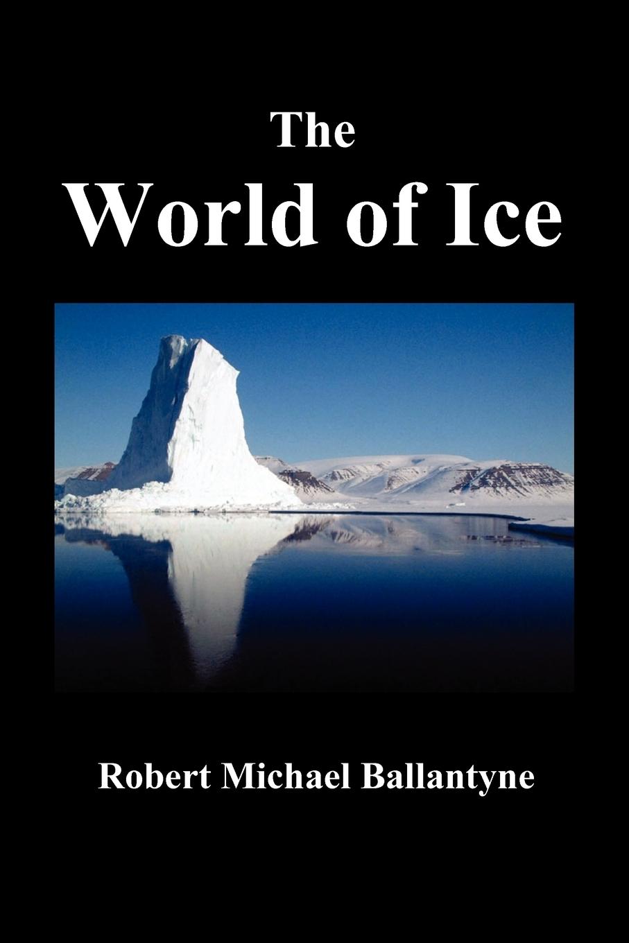 The World of Ice: Or the Whaling Cruise of "The Dolphin" and the Adventures of Her Crew in the Polar Regions,