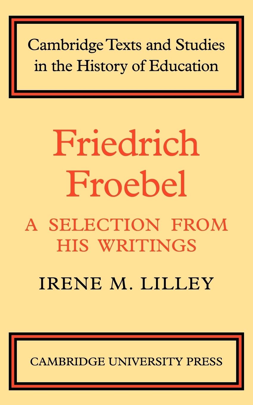 Friedrich Froebel - Lilley, Irene M. Irene M., Lilley