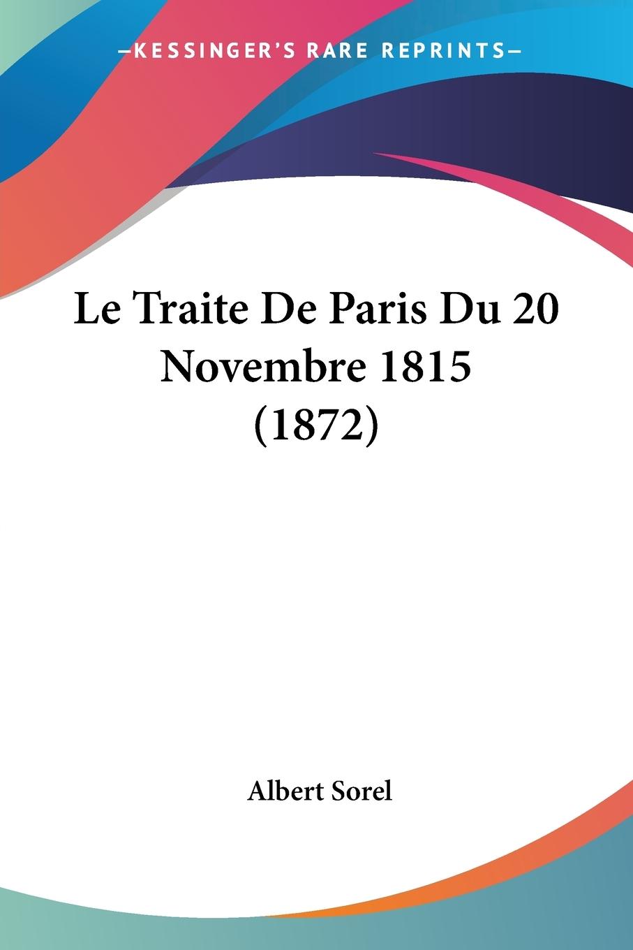 Le Traite De Paris Du 20 Novembre 1815 (1872) - Sorel, Albert