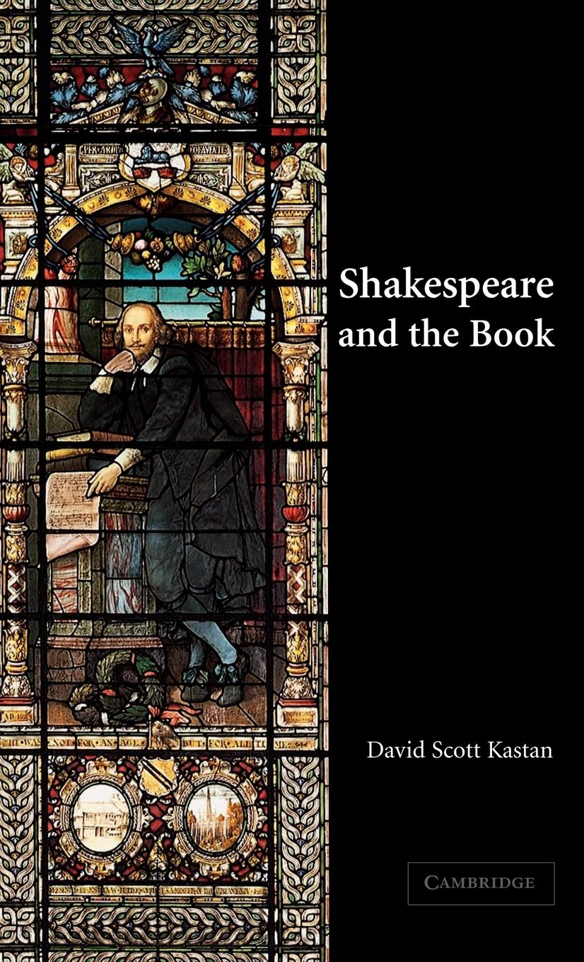 Shakespeare and the Book - Kastan, David Scott David Scott, Kastan