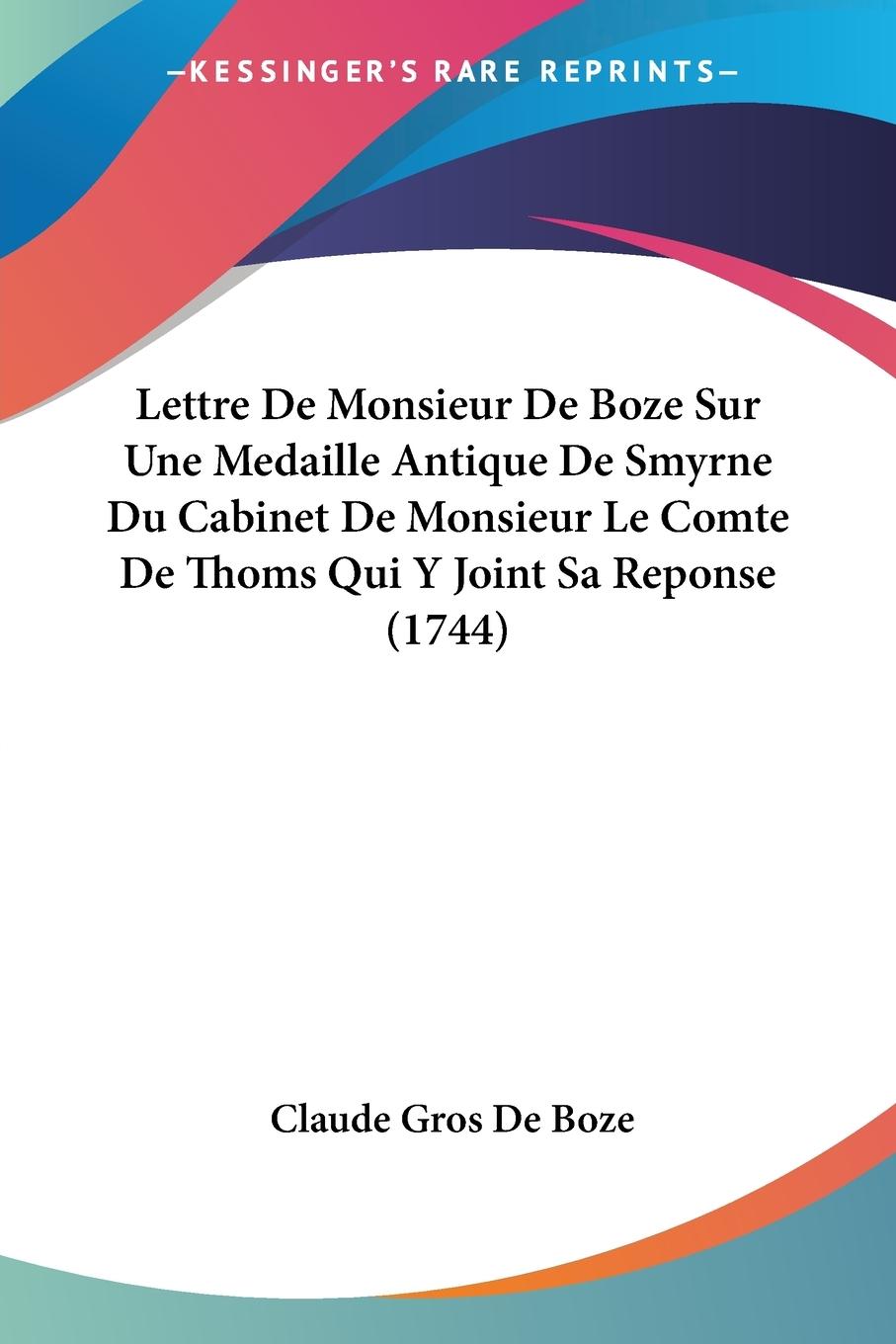 Lettre De Monsieur De Boze Sur Une Medaille Antique De Smyrne Du Cabinet De Monsieur Le Comte De Thoms Qui Y Joint Sa Reponse (1744) - Boze, Claude Gros De