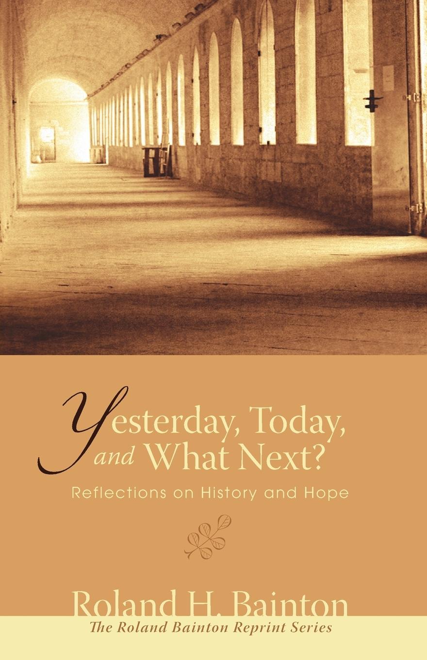 Yesterday, Today, and What Next? - Bainton, Roland H.