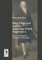Fuerst Talleyrand und die auswaertige Politik Napoleons I. - Rosenthal, Willy