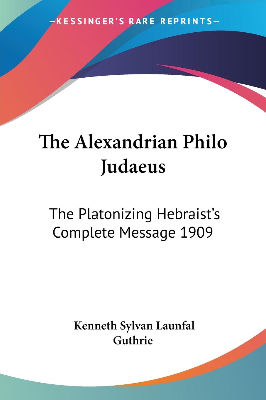 The Alexandrian Philo Judaeus - Guthrie, Kenneth Sylvan Launfal