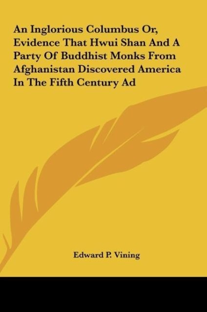 An Inglorious Columbus Or, Evidence That Hwui Shan And A Party Of Buddhist Monks From Afghanistan Discovered America In The Fifth Century Ad - Vining, Edward P.