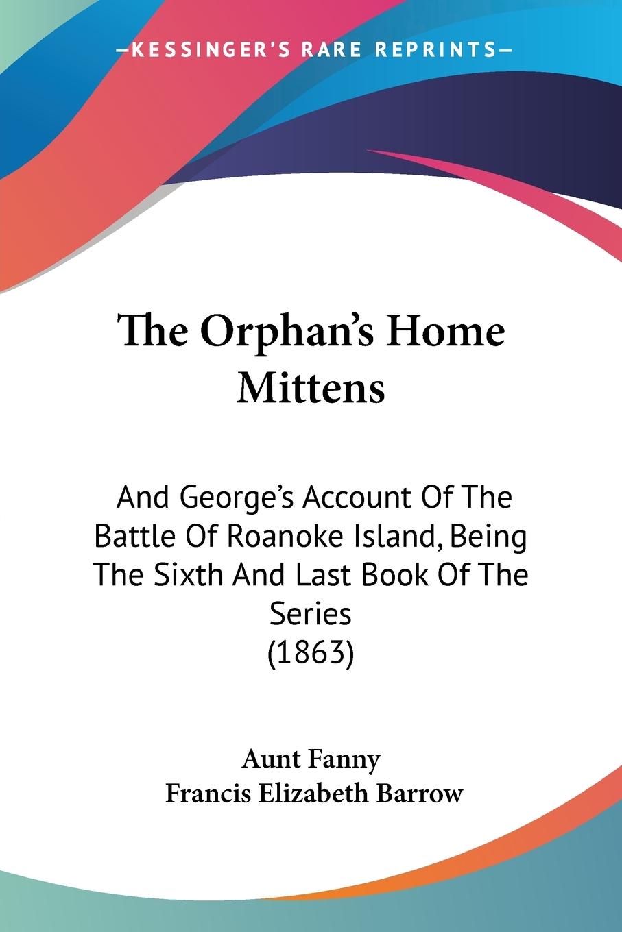 The Orphan s Home Mittens - Aunt Fanny Barrow, Francis Elizabeth