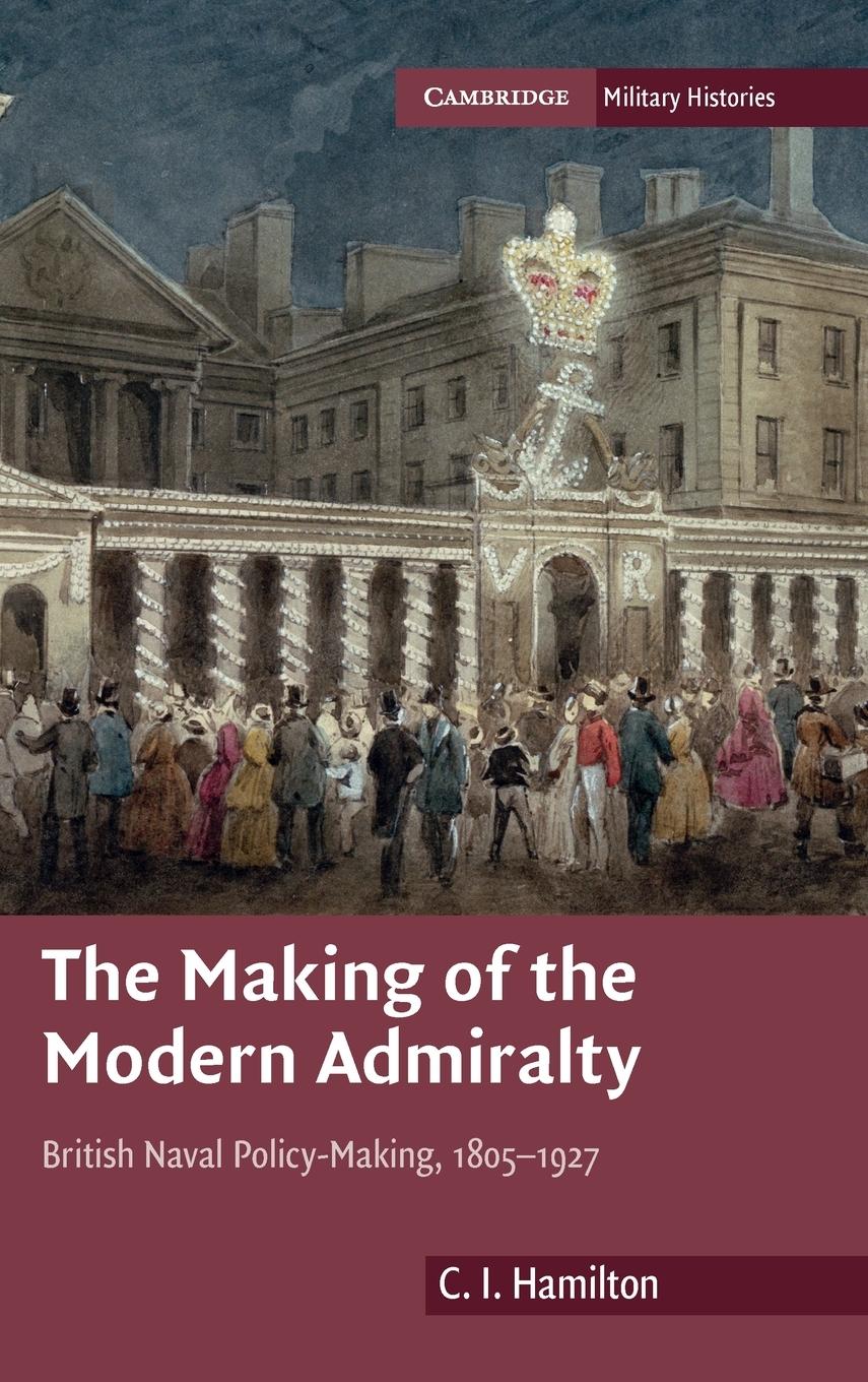 The Making of the Modern Admiralty - Hamilton, C. I.
