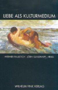 Liebe als Kulturmedium - Faulstich, Werner Glasenapp, Joern