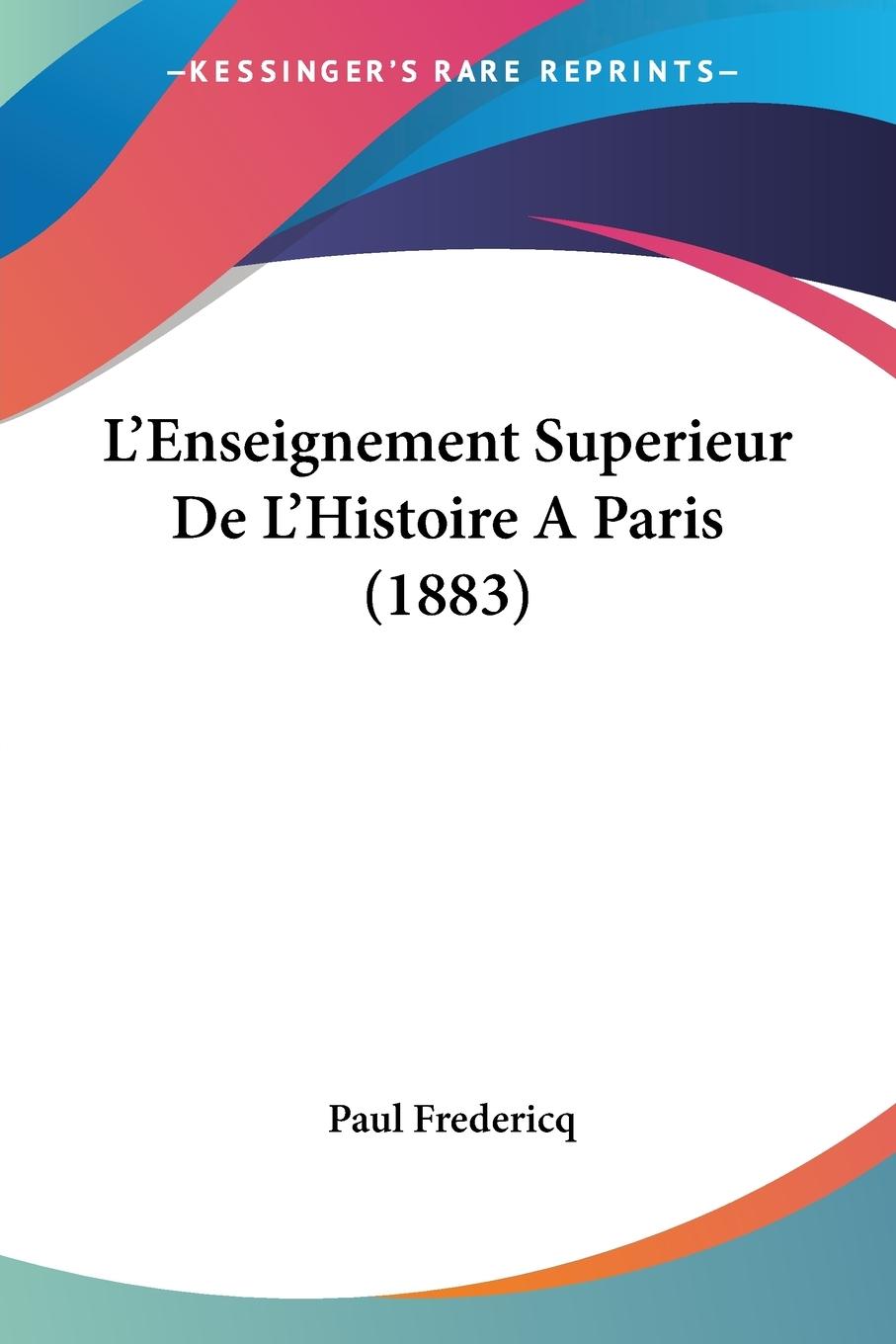 L Enseignement Superieur De L Histoire A Paris (1883) - Fredericq, Paul