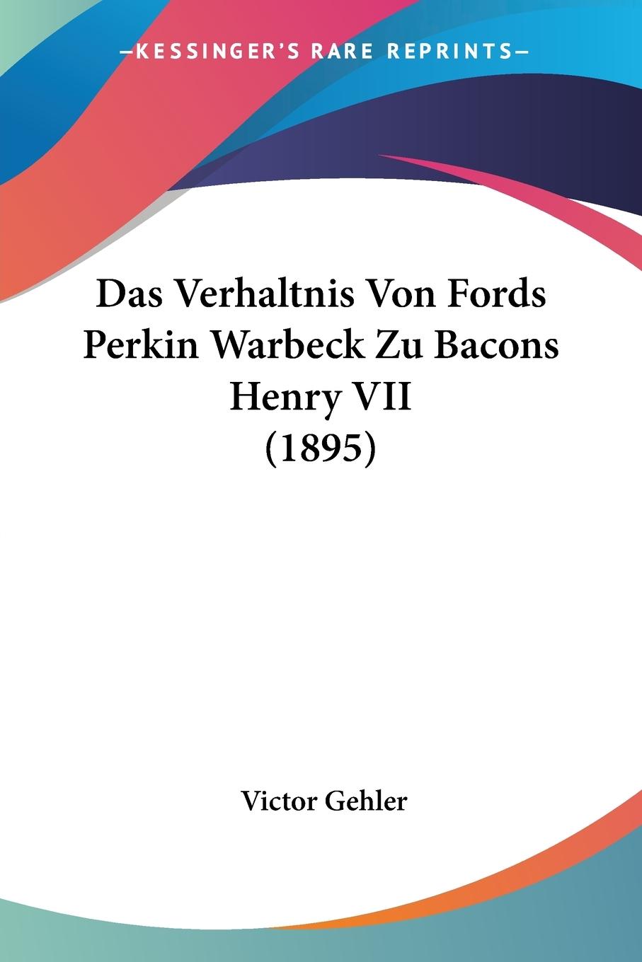 Das Verhaltnis Von Fords Perkin Warbeck Zu Bacons Henry VII (1895) - Gehler, Victor