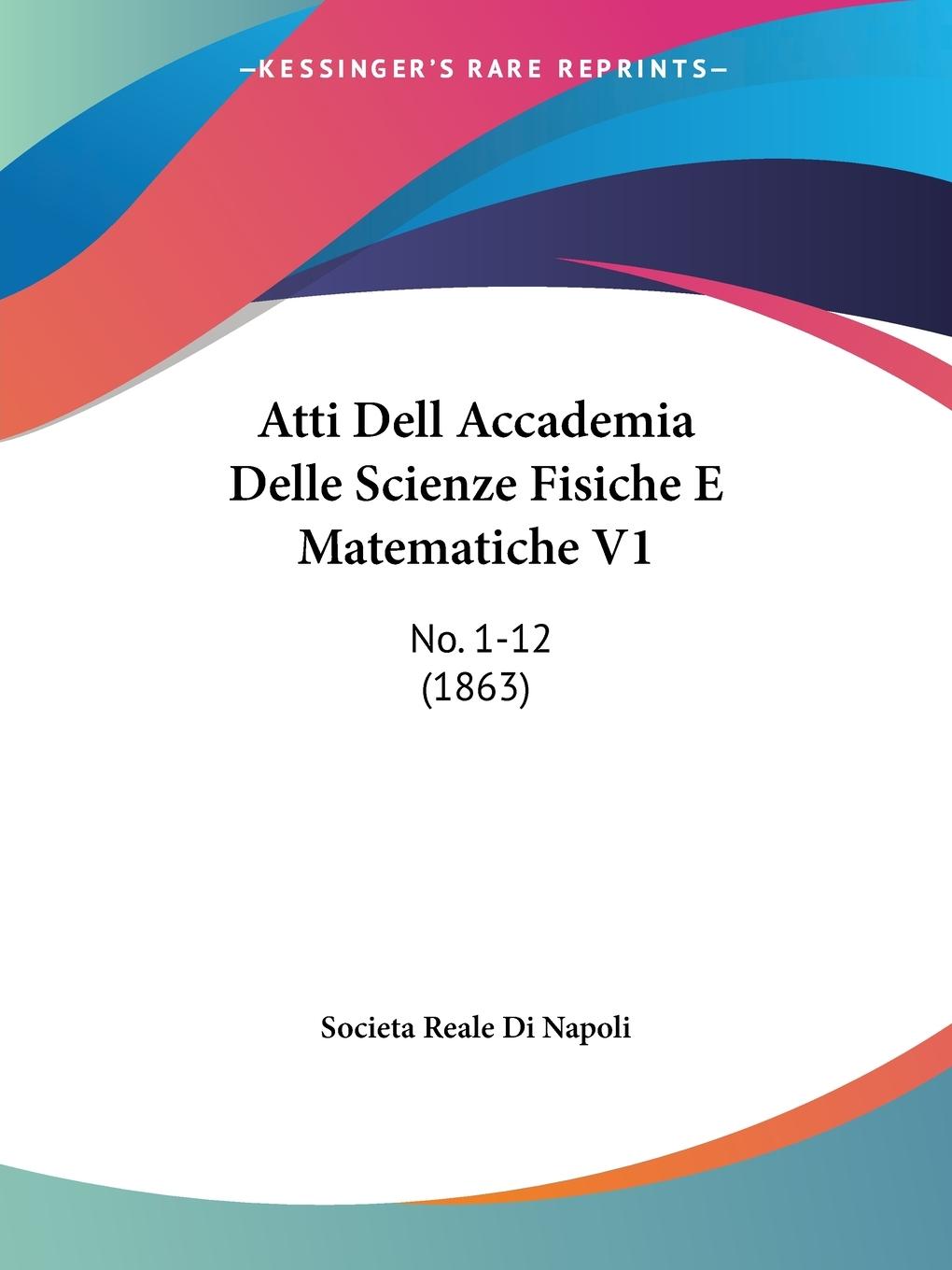 Atti Dell Accademia Delle Scienze Fisiche E Matematiche V1 - Societa Reale Di Napoli
