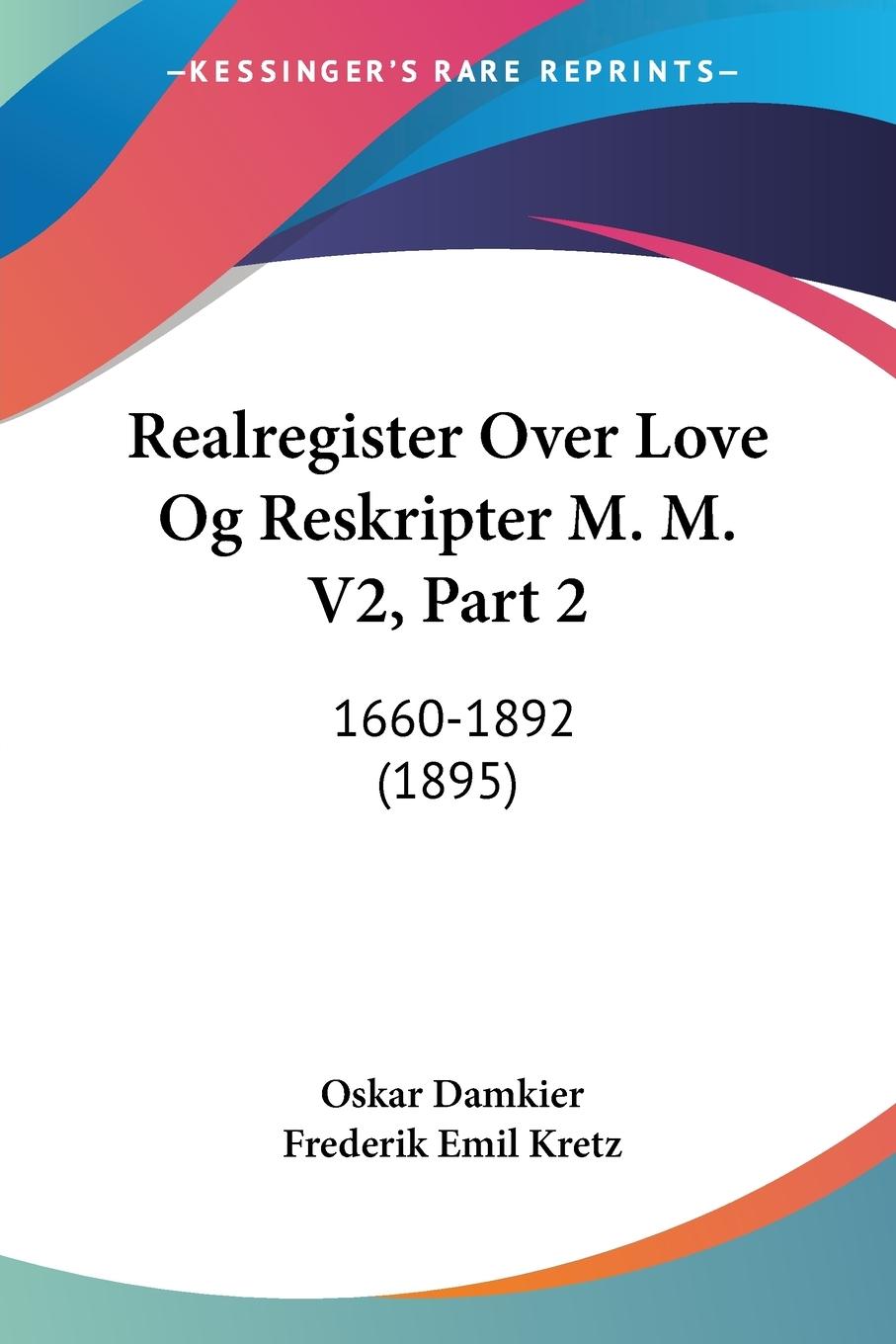 Realregister Over Love Og Reskripter M. M. V2, Part 2 - Damkier, Oskar Kretz, Frederik Emil