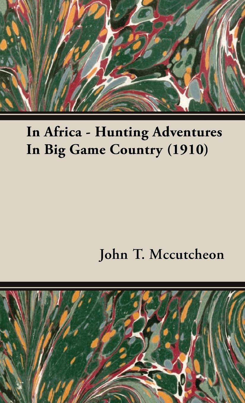 In Africa - Hunting Adventures in Big Game Country (1910) - Mccutcheon, John T.