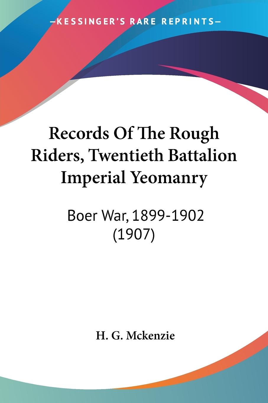 Records Of The Rough Riders, Twentieth Battalion Imperial Yeomanry - Mckenzie, H. G.
