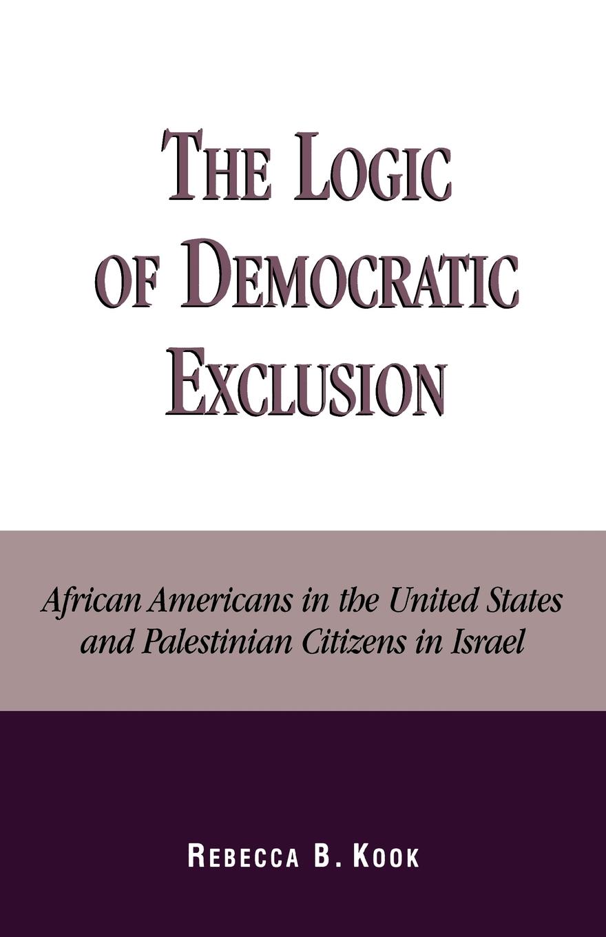 The Logic of Democratic Exclusion - Kook, Rebecca B.