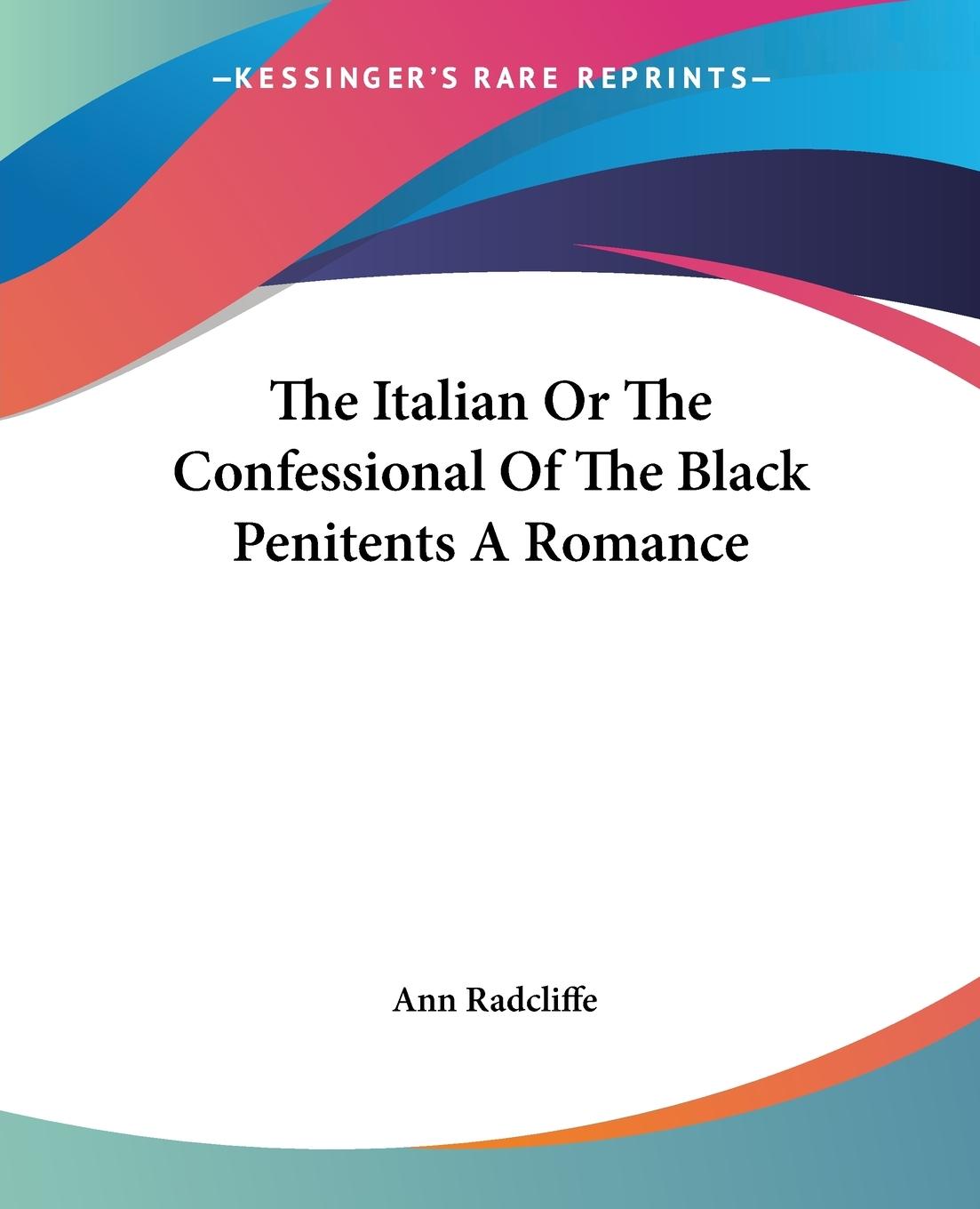 The Italian Or The Confessional Of The Black Penitents A Romance - Radcliffe, Ann