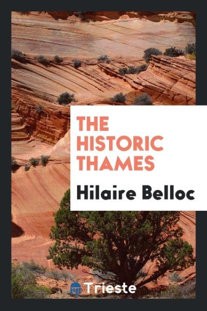 The Historic Thames - Belloc, Hilaire