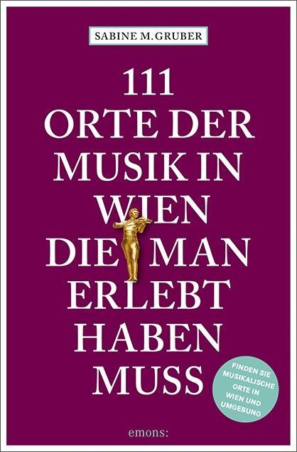 111 Orte der Musik in Wien, die man erlebt haben muss - Sabine M. Gruber