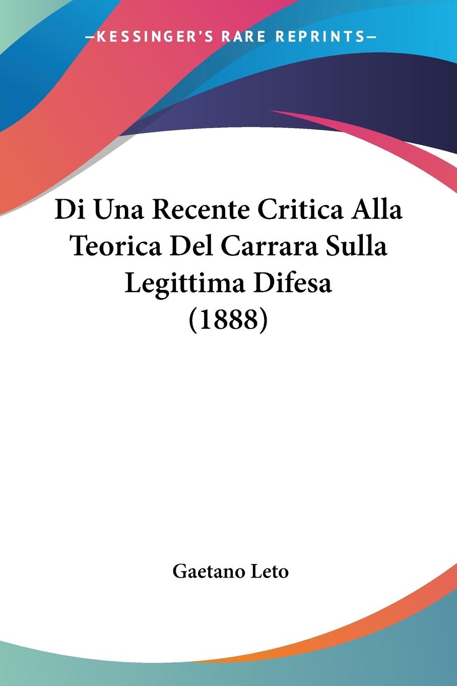 Di Una Recente Critica Alla Teorica Del Carrara Sulla Legittima Difesa (1888) - Leto, Gaetano