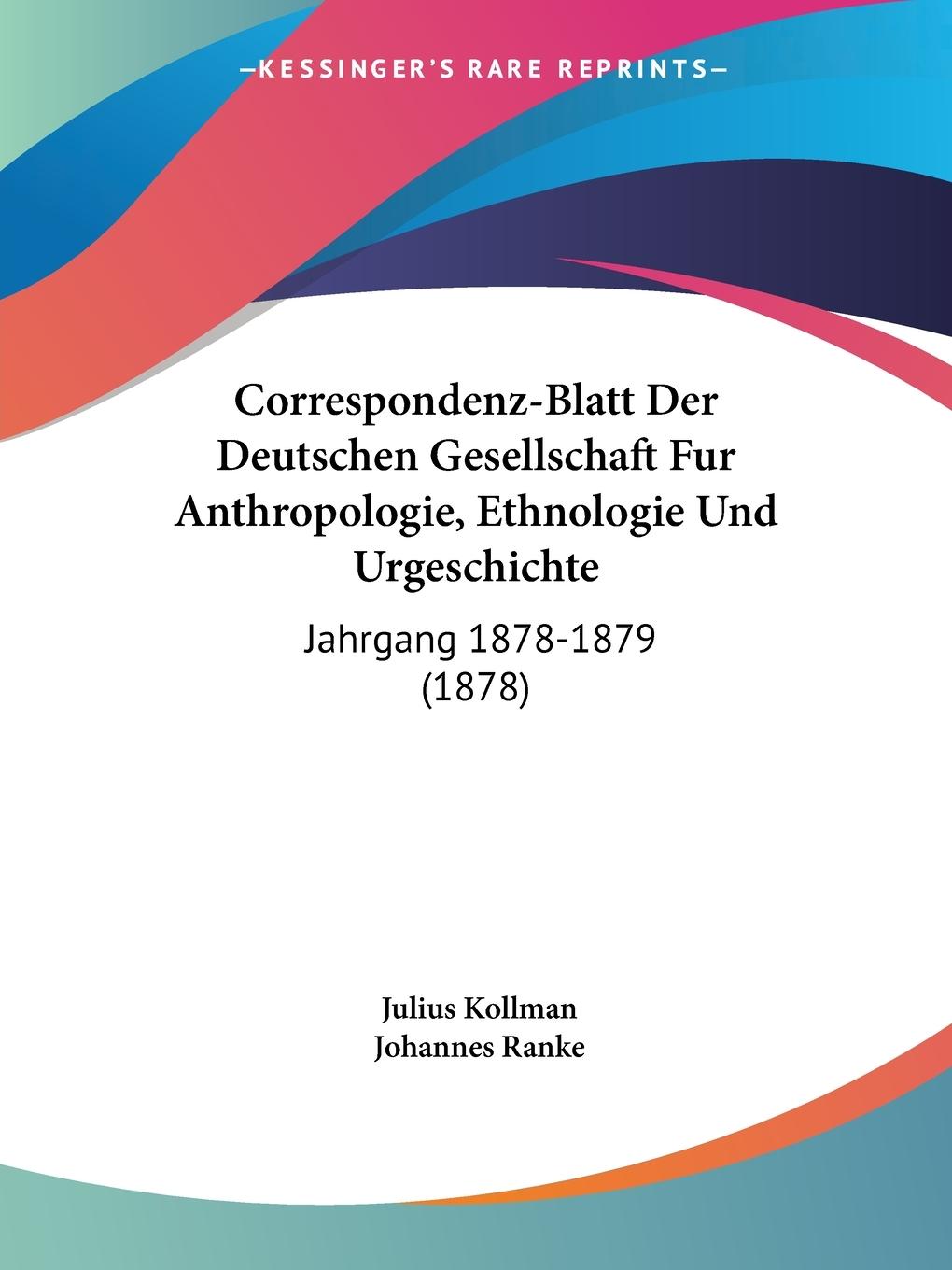 Correspondenz-Blatt Der Deutschen Gesellschaft Fur Anthropologie, Ethnologie Und Urgeschichte - Kollman, Julius Ranke, Johannes