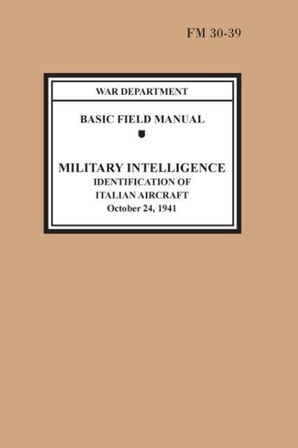 Identification of Italian Aircraft (Basic Field Manual Military Intelligence FM 30-39) - War Department U. S. Army Chief of Staff