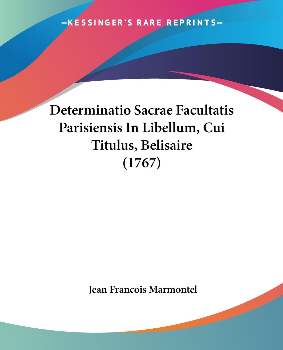 Determinatio Sacrae Facultatis Parisiensis In Libellum, Cui Titulus, Belisaire (1767) - Marmontel, Jean Francois
