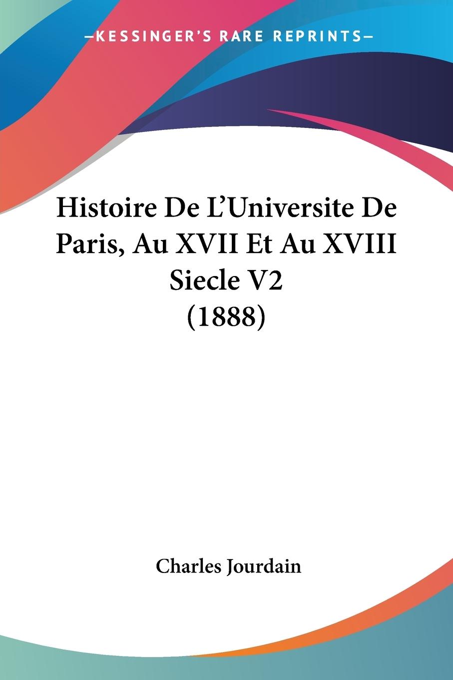 Histoire De L Universite De Paris, Au XVII Et Au XVIII Siecle V2 (1888) - Jourdain, Charles