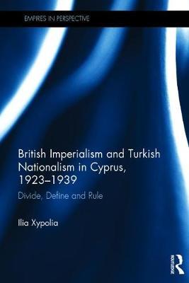 British Imperialism and Turkish Nationalism in Cyprus, 1923-1939 - Ilia Xypolia (University of Aberdeen, UK)