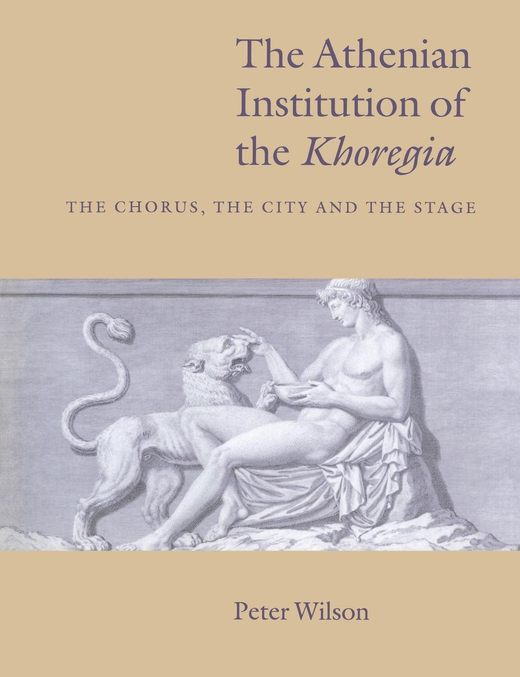 The Athenian Institution of the Khoregia - Wilson, Peter