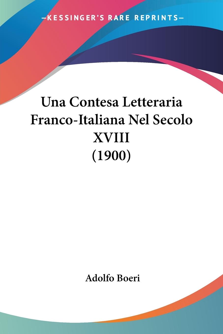 Una Contesa Letteraria Franco-Italiana Nel Secolo XVIII (1900) - Boeri, Adolfo