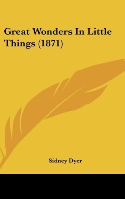 Great Wonders In Little Things (1871) - Dyer, Sidney