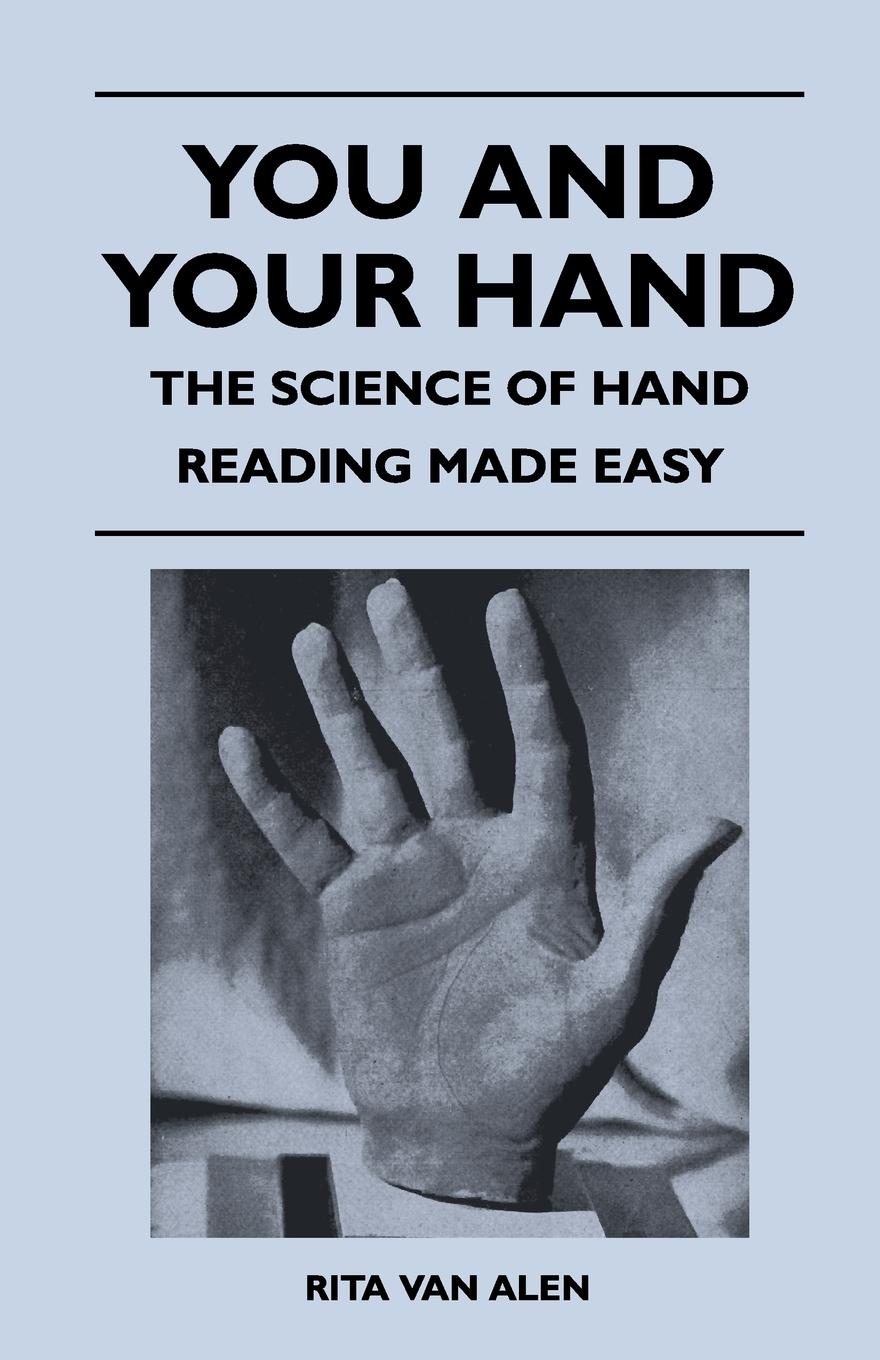 You and Your Hand - The Science of Hand Reading Made Easy - Alen, Rita Van