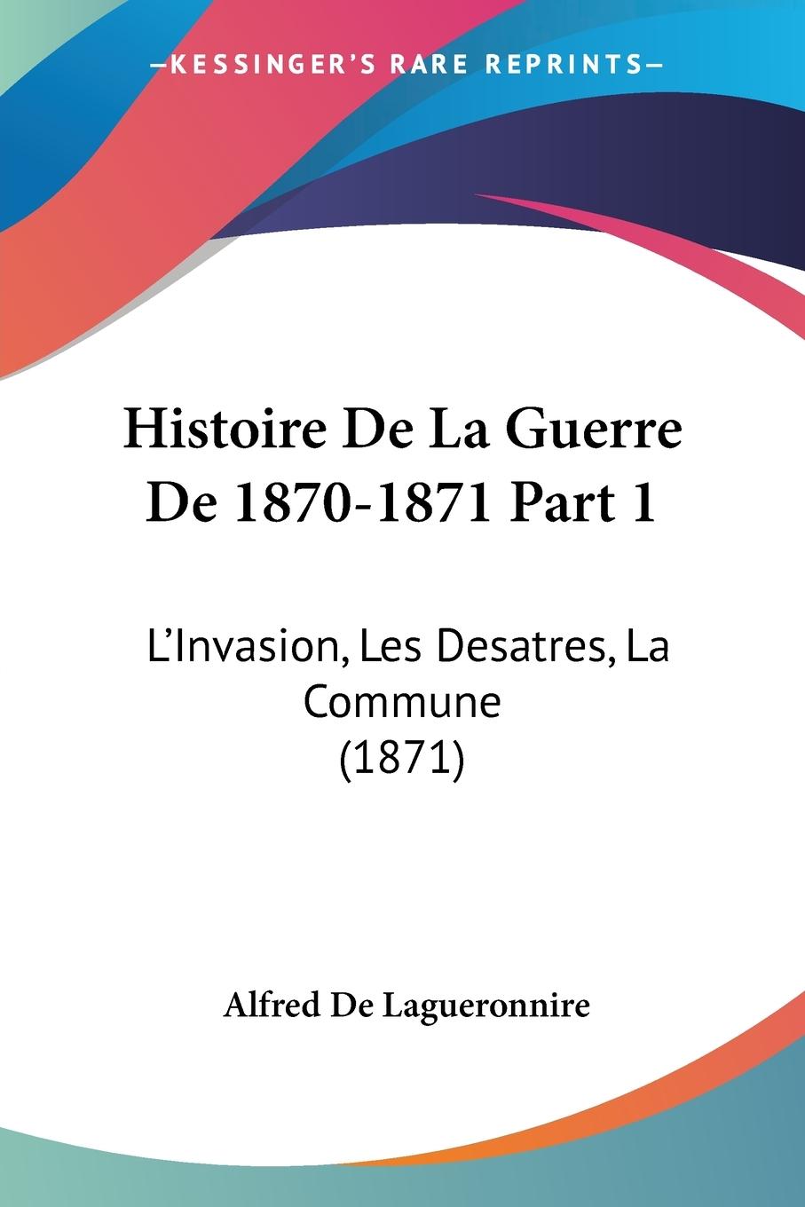 Histoire De La Guerre De 1870-1871 Part 1 - De Lagueronnire, Alfred