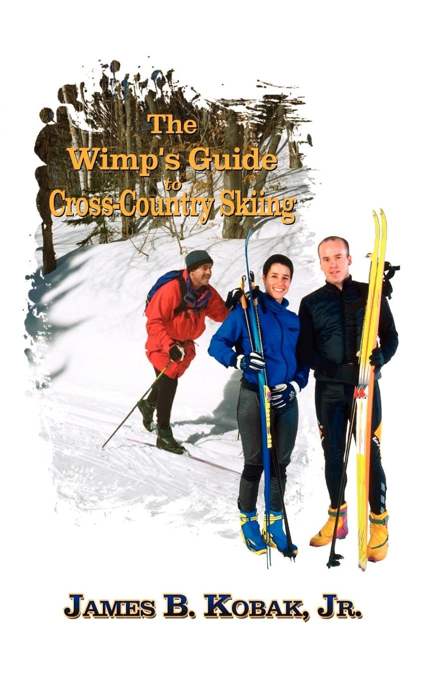 The Wimp s Guide to Cross-Country Skiing - Kobak James