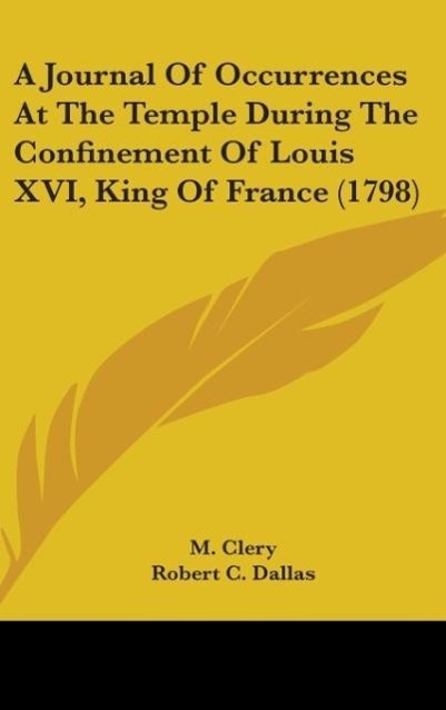 A Journal Of Occurrences At The Temple During The Confinement Of Louis XVI, King Of France (1798) - Clery, M.