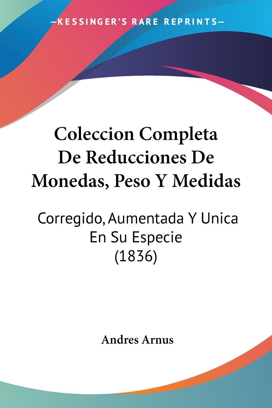Coleccion Completa De Reducciones De Monedas, Peso Y Medidas - Arnus, Andres