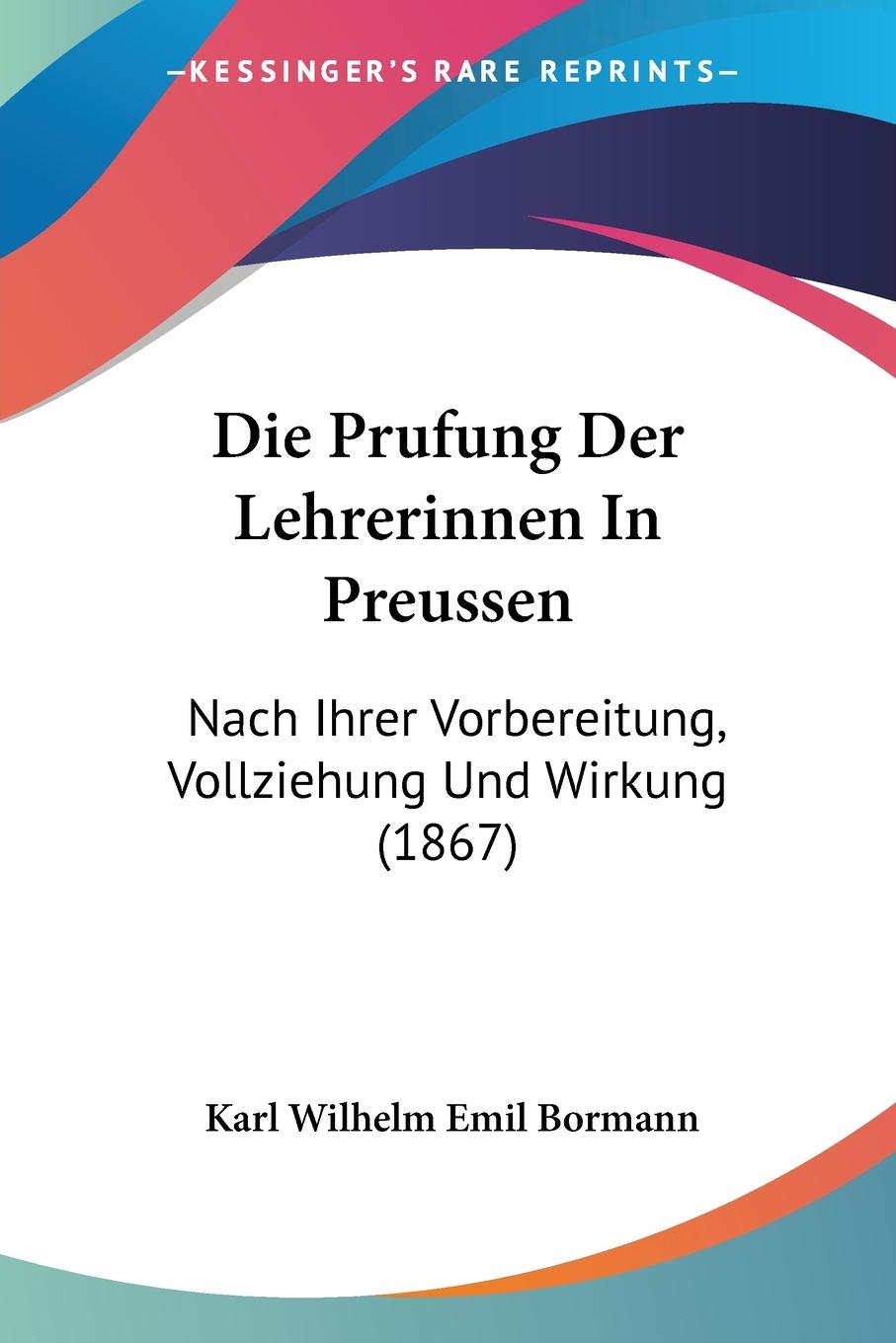 Die Prufung Der Lehrerinnen In Preussen - Bormann, Karl Wilhelm Emil