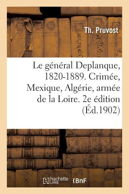 Le Général Deplanque, 1820-1889. Crimée, Mexique, Algérie, Armée de la Loire. 2e Édition - Pruvost, Th Duquet, Alfred