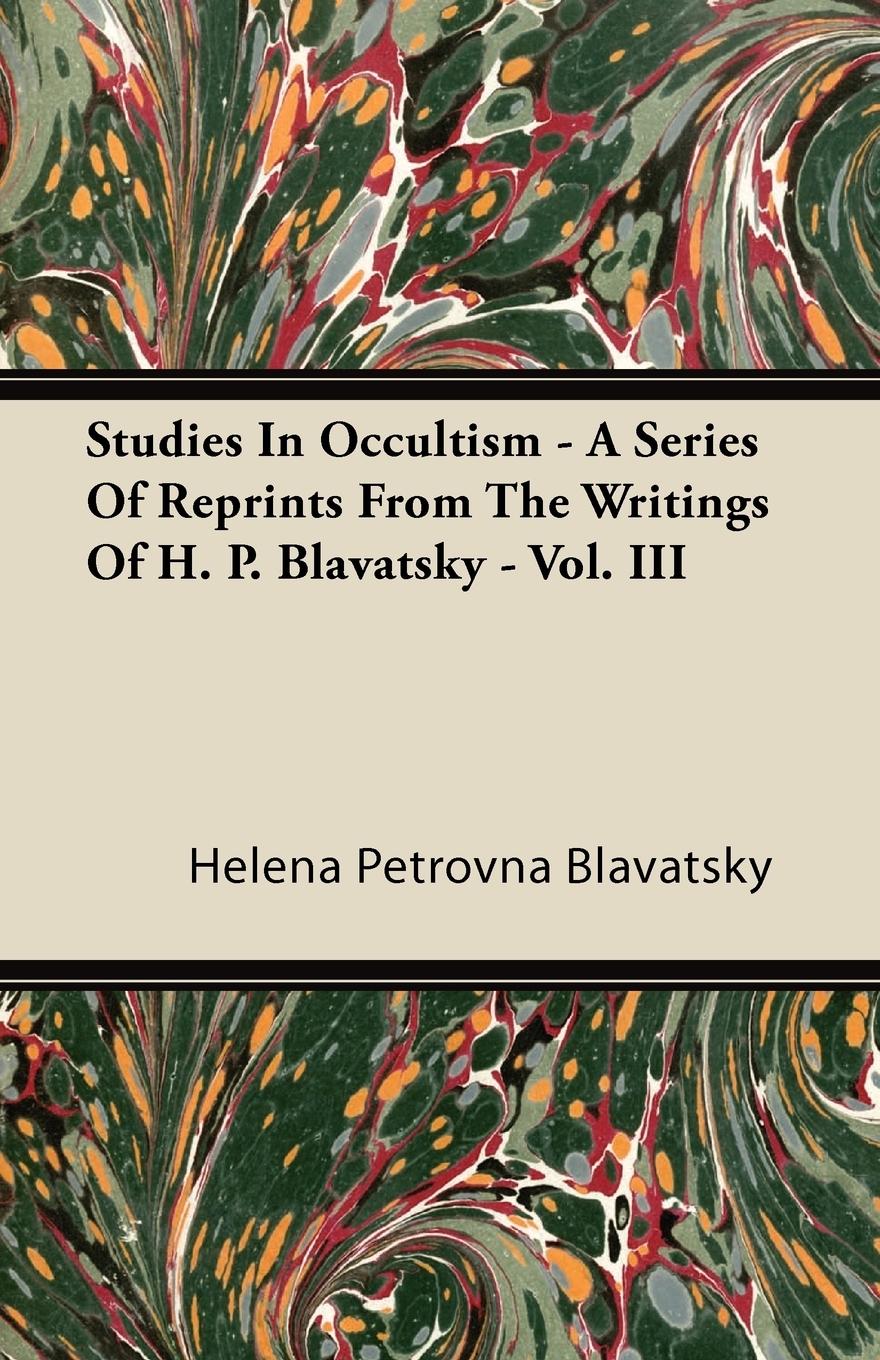 Studies In Occultism - A Series Of Reprints From The Writings Of H. P. Blavatsky - Vol. III - Blavatsky, Helena Petrovna