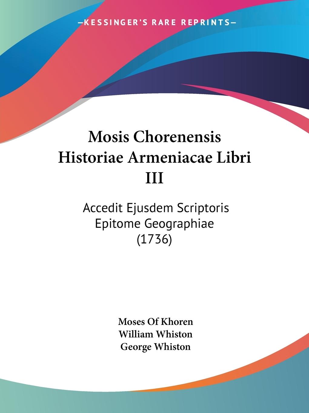 Mosis Chorenensis Historiae Armeniacae Libri III - Khoren, Moses Of Whiston, William Whiston, George