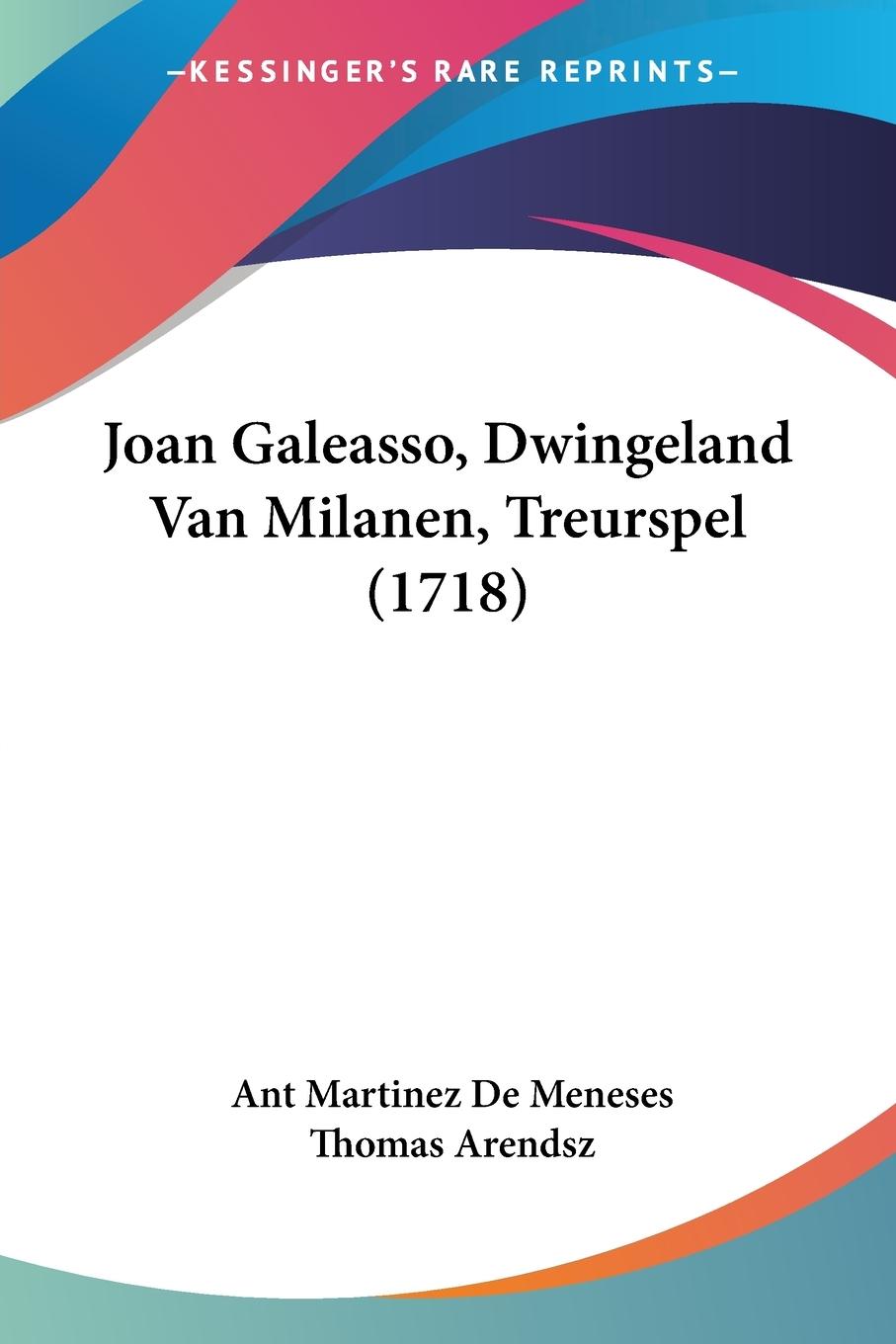 Joan Galeasso, Dwingeland Van Milanen, Treurspel (1718) - De Meneses, Ant Martinez Arendsz, Thomas