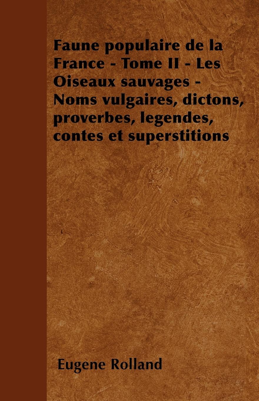 Faune populaire de la France - Tome II - Les Oiseaux sauvages - Noms vulgaires, dictons, proverbes, légendes, contes et superstitions - Rolland, Eugène