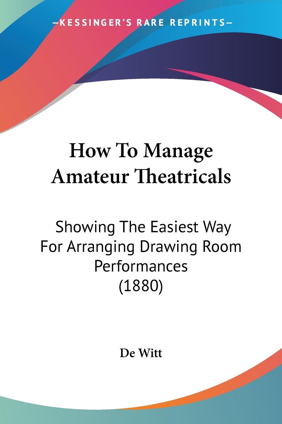 How To Manage Amateur Theatricals - De Witt