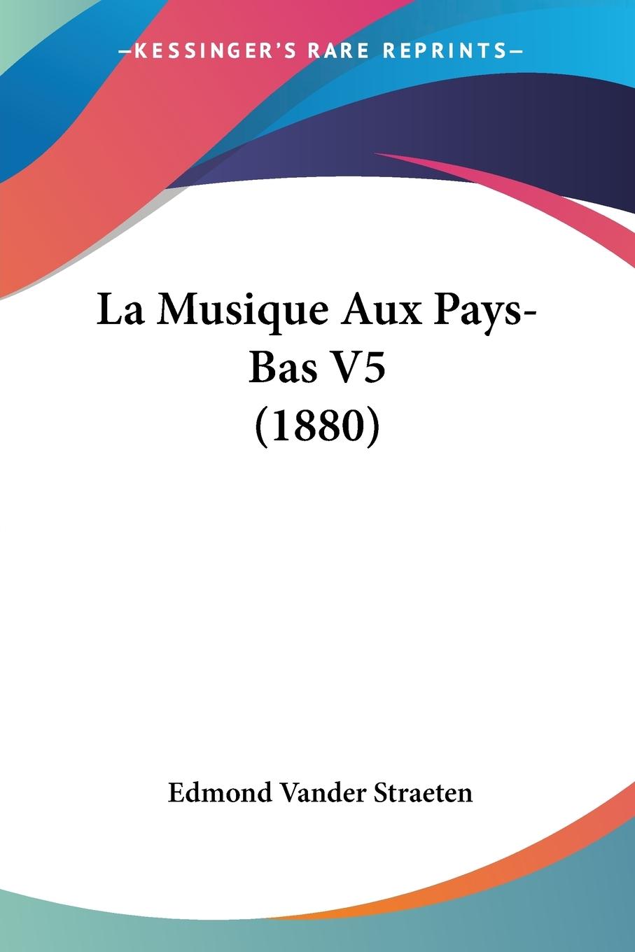 La Musique Aux Pays-Bas V5 (1880) - Straeten, Edmond Vander