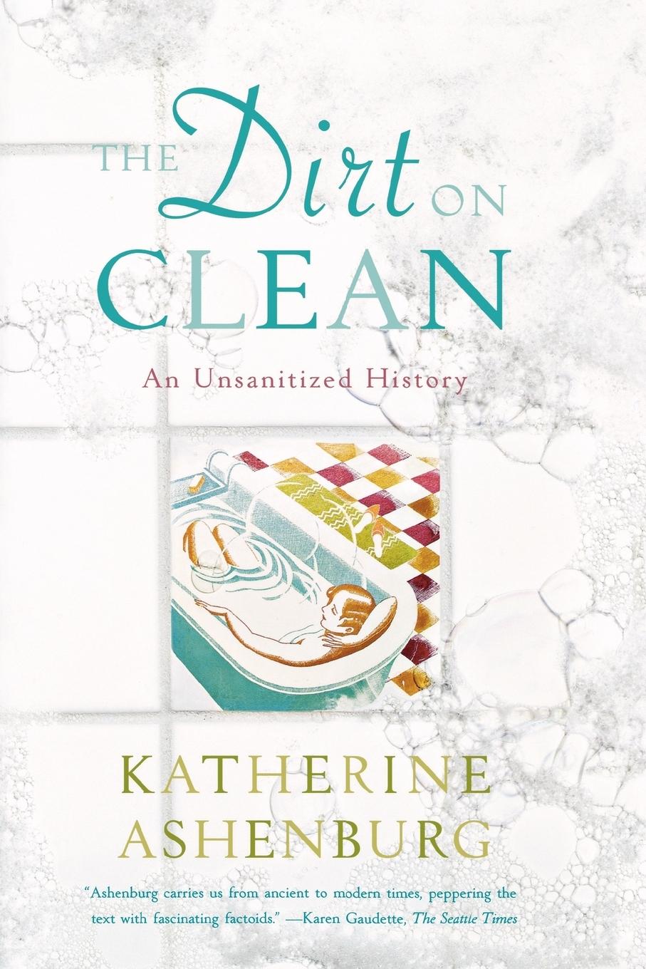 The Dirt on Clean - Ashenburg, Katherine