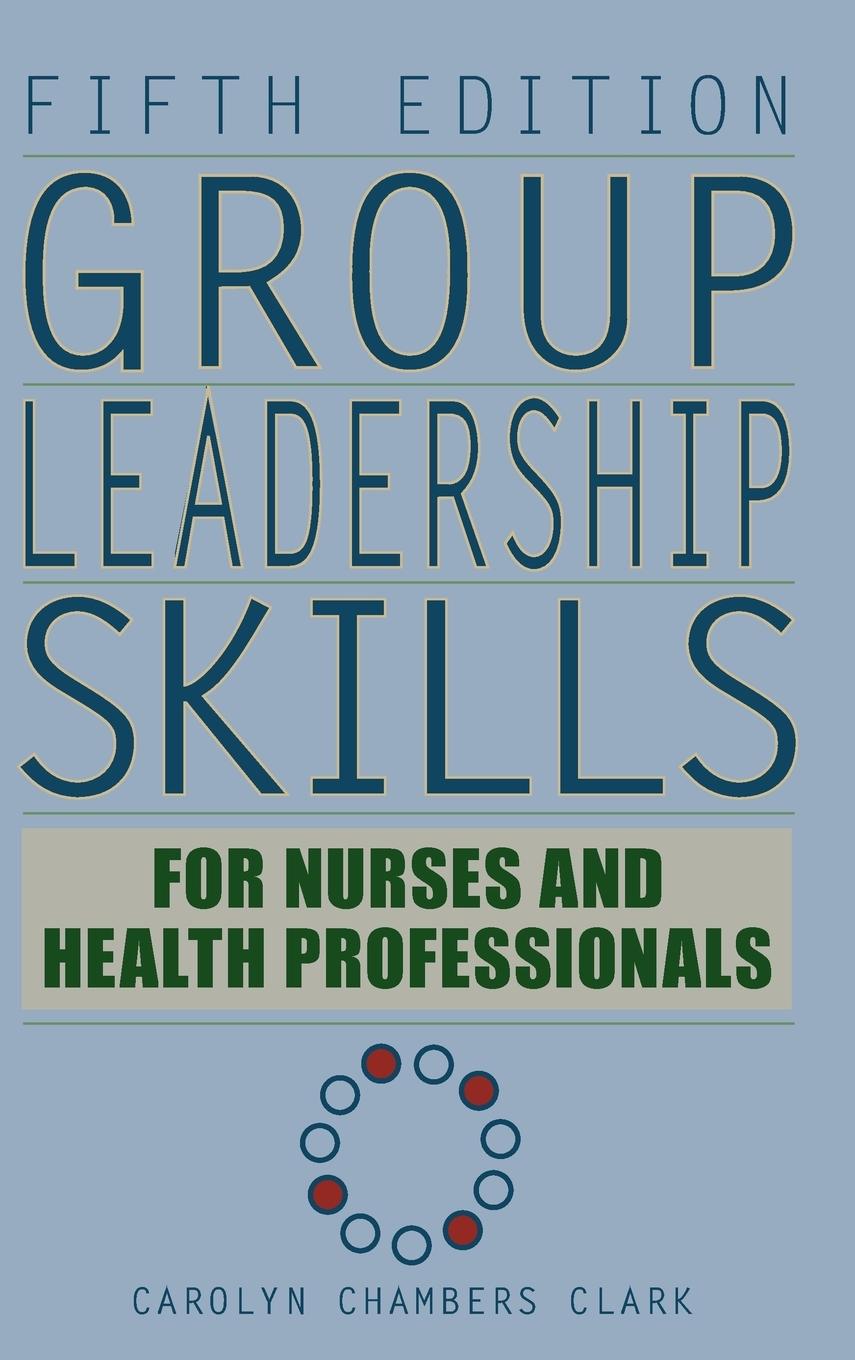 Group Leadership Skills for Nurses and Health Professionals - Clark, Carolyn Chambers